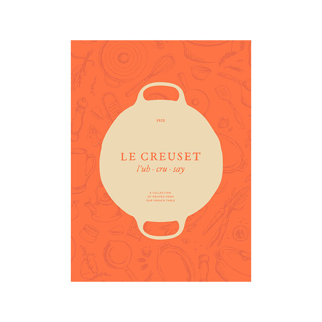 Le Creuset Cookbook: Recipes From Our French Table